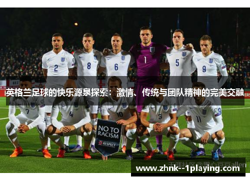英格兰足球的快乐源泉探索：激情、传统与团队精神的完美交融