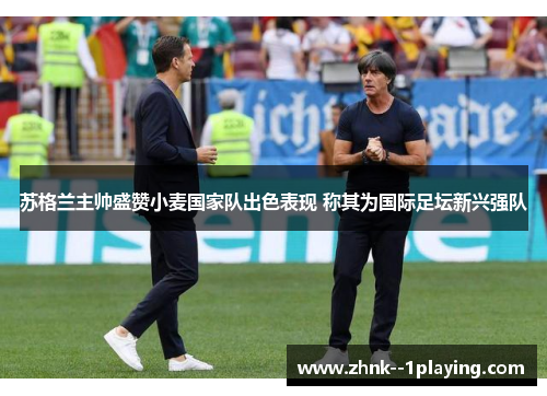 苏格兰主帅盛赞小麦国家队出色表现 称其为国际足坛新兴强队