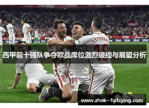 西甲前十强队争夺欧战席位激烈碰撞与展望分析