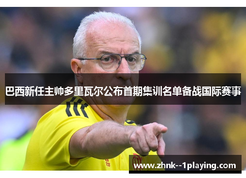 巴西新任主帅多里瓦尔公布首期集训名单备战国际赛事