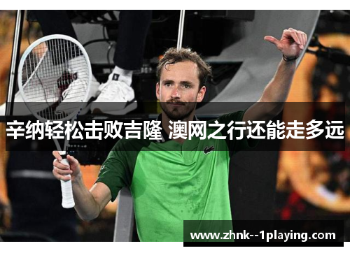 辛纳轻松击败吉隆 澳网之行还能走多远