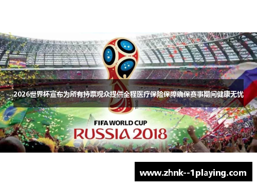 2026世界杯宣布为所有持票观众提供全程医疗保险保障确保赛事期间健康无忧